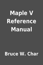 Maple V Reference Manual by Bruce W. Char