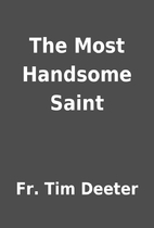 The Most Handsome Saint by Fr. Tim Deeter
