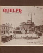 Guelph : Take a Look at Us! by Donald E.…