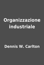 Organizzazione industriale by Dennis W.…