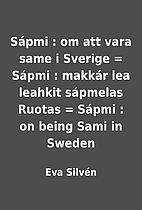 Sápmi : om att vara same i Sverige = Sápmi…