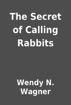 The Secret of Calling Rabbits by Wendy N.…