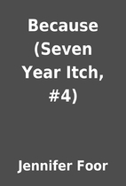 Because (Seven Year Itch, #4) by Jennifer…