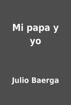 Mi papa y yo by Julio Baerga