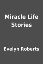 Miracle Life Stories by Evelyn Roberts