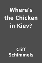 Where's the Chicken in Kiev? by Cliff…