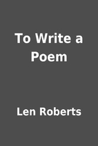 To Write a Poem by Len Roberts