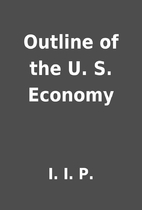 Outline of the U. S. Economy by I. I. P.