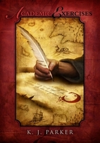 Academic Exercises by K. J. Parker