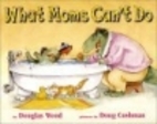 What Moms Can't Do 2 copies by Douglas Wood
