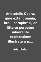 Aristotelis Opera, quæ extant omnia, breui…