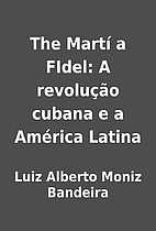 The Martí a FIdel: A revolução cubana e a…