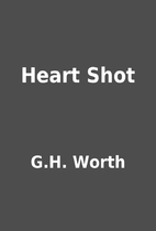 Heart Shot by G.H. Worth
