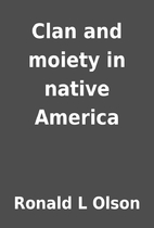 Clan and moiety in native America by Ronald…