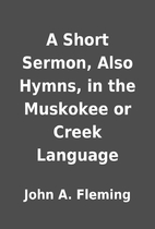 A Short Sermon, Also Hymns, in the Muskokee…