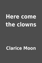 Here come the clowns by Clarice Moon