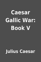 Caesar Gallic War: Book V by Julius Caesar