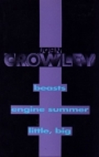 John Crowley: Beasts; Engine Summer; Little,…