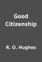 Good Citizenship by R. O. Hughes