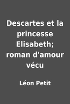 Descartes et la princesse Elisabeth; roman…