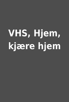 VHS, Hjem, kjære hjem