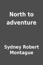North to adventure by Sydney Robert Montague