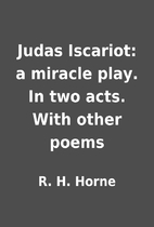 Judas Iscariot: a miracle play. In two acts.…