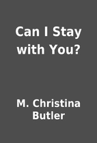 Can I Stay with You? by M. Christina Butler