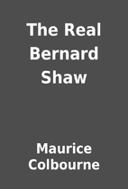 The Real Bernard Shaw by Maurice Colbourne
