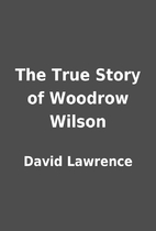 The True Story of Woodrow Wilson by David…