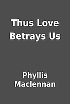 Thus Love Betrays Us by Phyllis Maclennan
