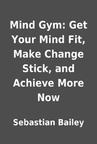 Mind Gym: Get Your Mind Fit, Make Change…