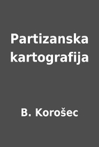 Partizanska kartografija by B. Korošec