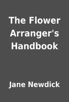 The Flower Arranger's Handbook by Jane…