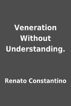 Veneration Without Understanding. by Renato…