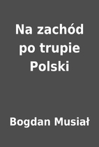 Na zachód po trupie Polski by Bogdan…