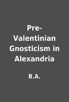 Pre-Valentinian Gnosticism in Alexandria by…