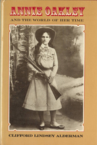 Annie Oakley and the World of Her Time by…