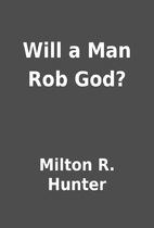 Will a Man Rob God? by Milton R. Hunter