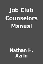 Job Club Counselors Manual by Nathan H.…