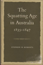 The squatting age in Australia, 1835-1847 by…