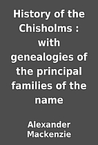 History of the Chisholms : with genealogies…