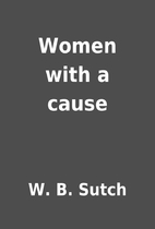 Women with a cause by W. B. Sutch