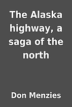 The Alaska highway, a saga of the north by…