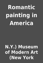 Romantic painting in America by N.Y.) Museum…