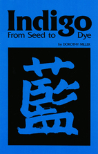 Indigo from Seed to Dye by Dorothy Miller