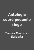 Antología sobre pequeño riego by Tomás…