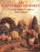 The Captured Harvest: Creating Exquisite…