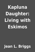 Kapluna Daughter: Living with Eskimos by…