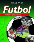 Futbol - historie prawdziwe by Tomasz Wołek